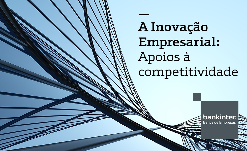 A Inovação Empresarial – Apoios à Competitividade e o Papel do Bankinter
